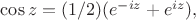 $\cos z=(1/2)(e^{-iz}+e^{iz}),$