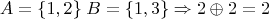 \[
A = \{ 1,2\} \;B = \{ 1,3\}  \Rightarrow 2 \oplus 2 = 2
\]