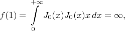 $$f(1)=\int\limits_0^{+\infty}J_0(x)J_0(x)x\,dx=\infty,$$