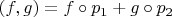 $(f, g) =  f \circ p_1 + g \circ p_2$