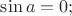 $\sin a=0;$