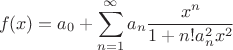 $$
f(x) = a_0 + \sum\limits_{n = 1}^{\infty} a_n\frac{x^n}{1 + n! a_n^2x^2}
$$