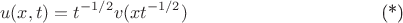 \begin{equation}u(x,t)=t^{-1/2} v (x t^{-1/2})\tag{*}\end{equation}