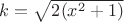 $ k = \sqrt{2(x^2+1)} $