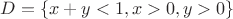 $D=\left\lbrace x+y<1,x>0,y>0\right\rbrace$