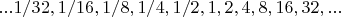 ${... 1/32, 1/16, 1/8, 1/4, 1/2, 1, 2, 4, 8, 16, 32, ...}$