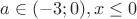 $a \in (-3; 0), x \le 0$