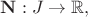 $$
{\bf N}:J\to\mathbb{R},
$$
