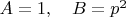$A=1, \quad B=p^2$