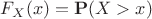 $F_X(x)=\mathbf{P}(X>x)$