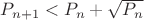 $P_{n+1}<P_n+\sqrt{P_n}$
