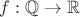 $f: \mathbb{Q} \rightarrow \mathbb{R}$