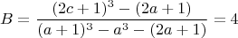 $$ B  =  \frac{(2c+1)^3- (2a+1)}{(a+1)^3-a^3 - (2a+1)}= 4 $$