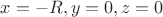 $x=-R, y=0, z=0$