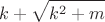 $$k + \sqrt{k^2 + m}$$