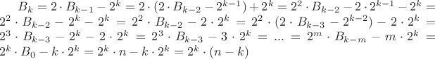 $
B_{k}=2\cdot B_{k-1}-2^{k}=2\cdot(2\cdot B_{k-2}-2^{k-1})+2^{k}=2^{2}\cdot B_{k-2}-2\cdot2^{k-1}-2^{k}=2^{2}\cdot B_{k-2}-2^{k}-2^{k}=2^{2}\cdot B_{k-2}-2\cdot2^{k}=
2^{2}\cdot(2\cdot B_{k-3}-2^{k-2})-2\cdot2^{k}=2^3\cdot B_{k-3}-2^{k}-2\cdot2^{k}=
2^{3}\cdot B_{k-3}-3\cdot2^{k}=...=2^{m}\cdot B_{k-m}-m\cdot2^{k}=2^{k}\cdot B_{0}-k\cdot2^{k}=2^{k}\cdot n-k\cdot2^{k}=2^{k}\cdot (n-k)
$