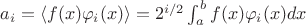 $a_{i} = \langle f(x)\varphi_{i}(x) \rangle = 2^{i/2}\int_{a}^{b}f(x)\varphi_{i}(x)dx $