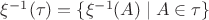 $\xi^{-1}(\tau)=\{\xi^{-1}(A)\mid A\in\tau\}$