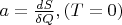 $a=\frac{dS}{\delta Q}, (T=0)$