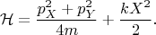 $$ \mathcal{H}=\dfrac{p_{X}^2+p_{Y}^2}{4m}+\dfrac{kX^2}{2}.$$