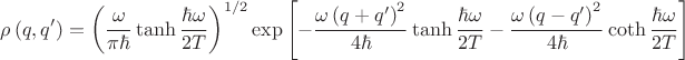 $$
\rho\left(q,q'\right)=\left(\frac{\omega}{\pi\hbar}\tanh{\frac{\hbar\omega}{2T}}\right)^{1/2}\exp{\left[-\frac{\omega\left(q+q'\right)^2}{4\hbar}\tanh{\frac{\hbar\omega}{2T}-\frac{\omega\left(q-q'\right)^2}{4\hbar}}\coth{\frac{\hbar\omega}{2T}}\right]}
$$