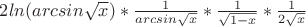 $2ln(arcsin\sqrt{x})*\frac {1} {arcsin\sqrt{x}}*\frac {1} {\sqrt{1-x}}*\frac {1} {2\sqrt{x}}$