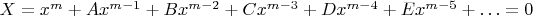 $X=x^m+Ax^{m-1}+Bx^{m-2}+Cx^{m-3}+Dx^{m-4}+Ex^{m-5}+\dotsc=0$