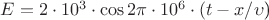 $E=2\cdot10^3\cdot\cos2\pi\cdot10^6\cdot(t-x/\upsilon$)
