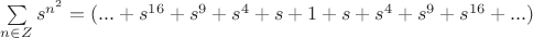 $\sum\limits_{n\in Z}s^{n^2}=(...+s^{16}+s^9+s^4+s+1+s+s^4+s^9+s^{16}+...)$