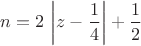 $n=2\,\left|z-\dfrac{1}{4}\right|+\dfrac{1}{2}$