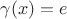 $\gamma(x)=e$