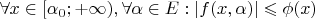 $\forall x \in [\alpha_0; +\infty), \forall \alpha \in E: \left|f(x,\alpha)\right| \leqslant \phi(x)$