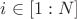 $i \in [1:N]$