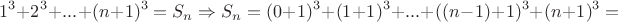 \[
1^3  + 2^3  + ... + (n + 1)^3  = S_n  \Rightarrow S_n  = (0 + 1)^3  + (1 + 1)^3  + ... + ((n - 1) + 1)^3  + (n + 1)^3  = 
\]