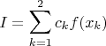 $$I=\sum\limits_{k=1}^2 c_k f(x_k) $$
