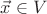 $\vec x\in V$