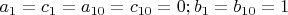 $a_1=c_1=a_{10}=c_{10}=0; b_1=b_{10}=1$
