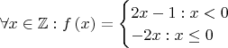$\forall x \in \mathbb{Z}: f \left({x}\right) = \begin{cases} 2x - 1 : x < 0 \\ - 2x : x \le 0 \end{cases}$