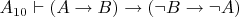 $A_{10} \vdash (A\to B) \to (\neg B\to\neg A)$
