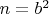 $n=b^2$