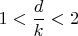 $1<\dfrac{d}{k}<2$