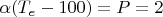$\alpha(T_{e} - 100) = P = 2$