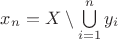 $x_n = X \setminus \bigcup\limits_{i=1}^n y_i$