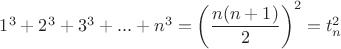 $1^3+2^3+3^3+...+n^3=\left ( \dfrac{n(n+1)}{2} \right )^2=t_n^2$