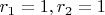 $r_1=1,r_2=1$