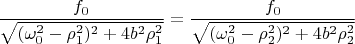 $\dfrac{f_0}{\sqrt{(\omega_0^2-\rho_1^2)^2+ 4b^2\rho_1^2}}=\dfrac{f_0}{\sqrt{(\omega_0^2-\rho_2^2)^2 +4b^2\rho_2^2}}$