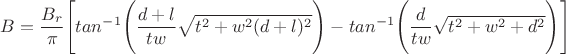 $B = \dfrac{B_r}{\pi} \Bigg[ {tan^{-1}}\Bigg(\dfrac{d+l}{tw} \sqrt{t^2+w^2{(d+l)^2}}\Bigg) - {tan^{-1}} \Bigg(\dfrac{d}{tw} \sqrt{t^2+w^2+d^2} \Bigg)\Bigg]$