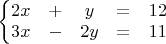 $\left\{\begin{matrix}
2x & + & y & = & 12\\
3x & - & 2y & = & 11
\end{matrix}\right.$