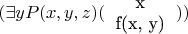$(\exists y P(x, y, z)(\begin{tabular}{ c }  x \\  f(x, y) \\ \end{tabular}))$