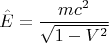 $$ \hat{E}=\frac{mc^2}{\sqrt{1-V^2}} $$